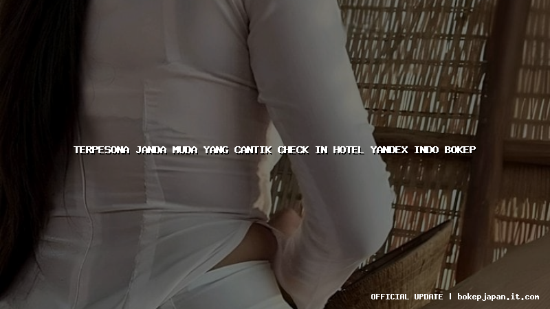 terpesona janda muda yang cantik check in hotel yandex indo bokep