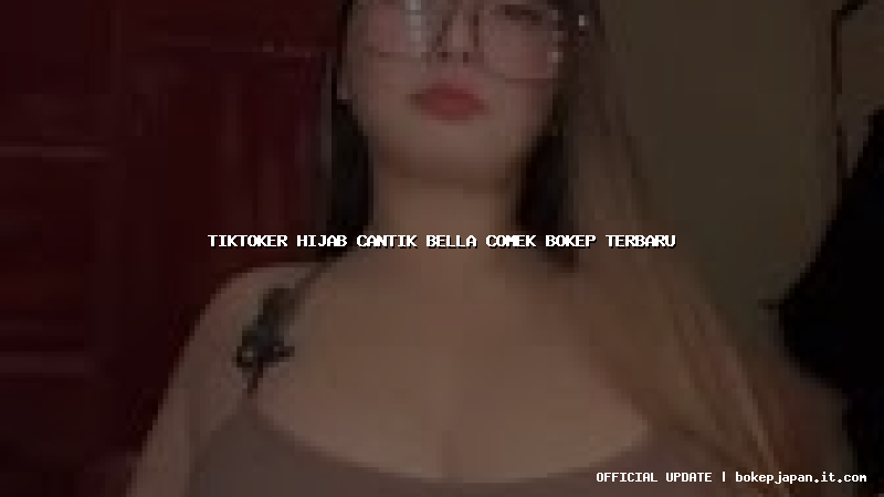 tiktoker hijab cantik bella comek bokep terbaru