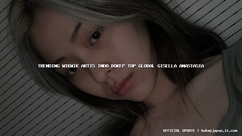 trending wikwik artis indo bokep top global gisella anastasia
