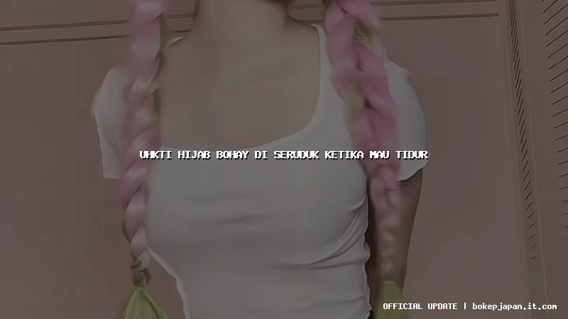 uhkti hijab bohay di seruduk ketika mau tidur uhkti hijab bohay di seruduk ketika mau tidur