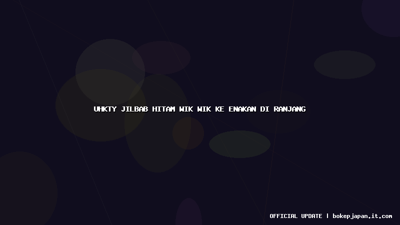 uhkty jilbab hitam wik wik ke enakan di ranjang uhkty jilbab hitam wik wik ke enakan di ranjang