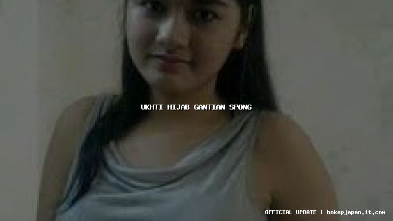 ukhti hijab gantian spong ukhti hijab gantian spong