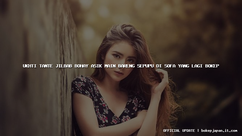 ukhti tante jilbab bohay asik main bareng sepupu di sofa yang lagi bokep ukhti tante jilbab bohay asik main bareng sepupu di sofa yang lagi bokep
