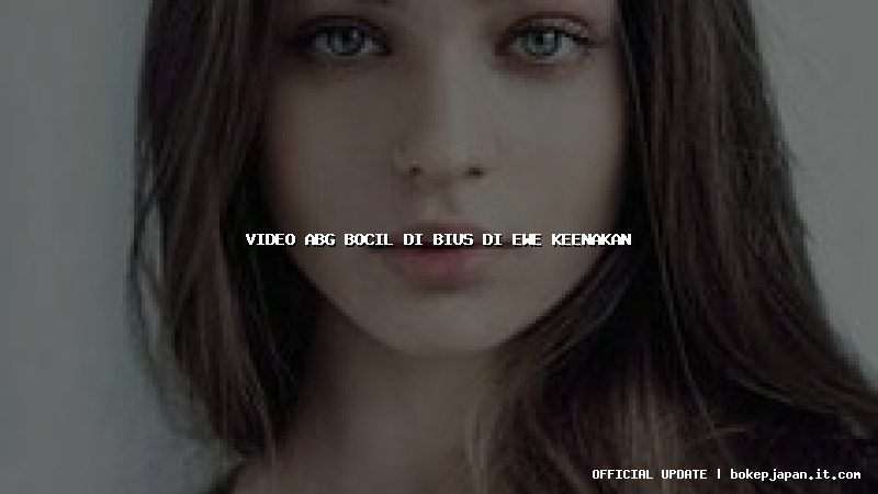 video abg bocil di bius di ewe keenakan video abg bocil di bius di ewe keenakan