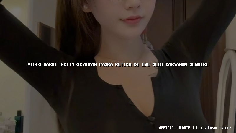 video barat bos perusahaan pasra ketika di ewe oleh karyawan sendiri