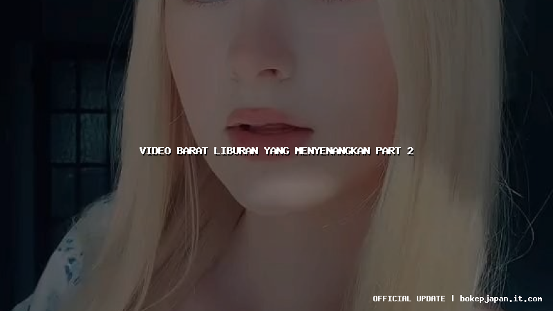 video barat liburan yang menyenangkan part 2