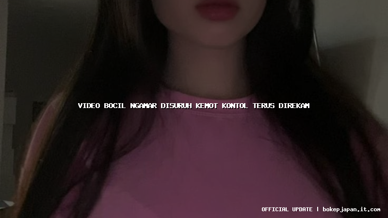 video bocil ngamar disuruh kemot kontol terus direkam