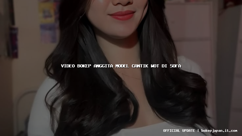video bokep anggita model cantik wot di sofa