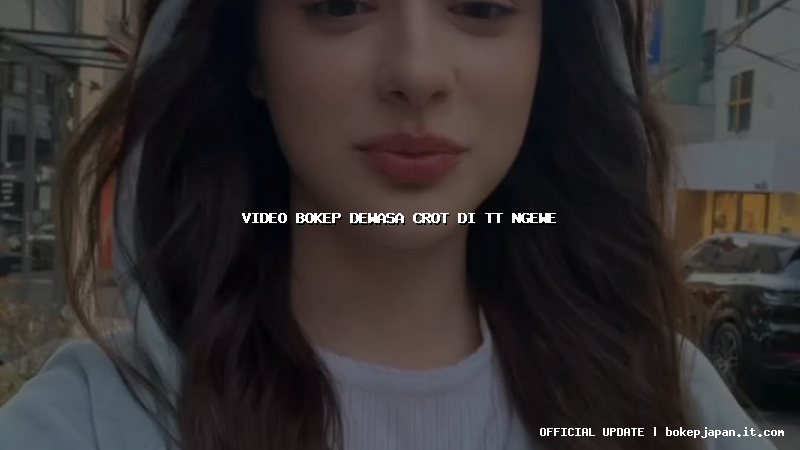 video bokep dewasa crot di tt ngewe