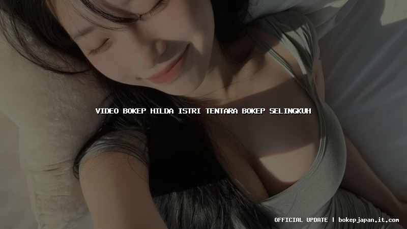 video bokep hilda istri tentara bokep selingkuh