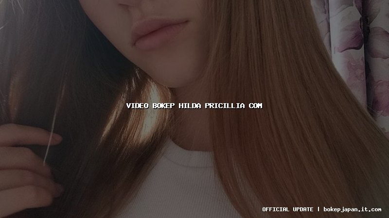 video bokep hilda pricillia com video bokep hilda pricillia com
