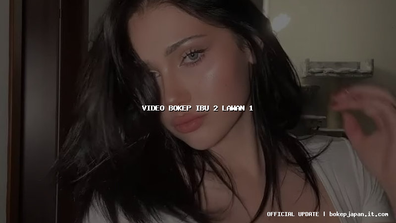 video bokep ibu 2 lawan 1 video bokep ibu 2 lawan 1