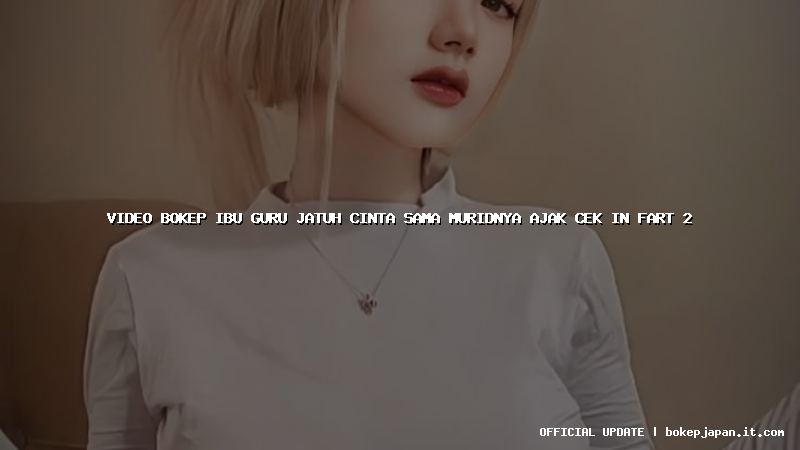 video bokep ibu guru jatuh cinta sama muridnya ajak cek in fart 2
