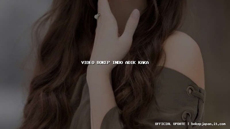 video bokep indo adik kaka