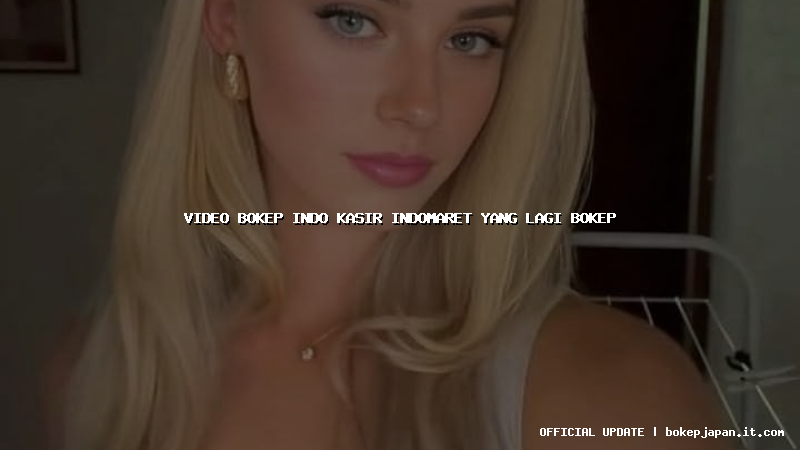 video bokep indo kasir indomaret yang lagi bokep