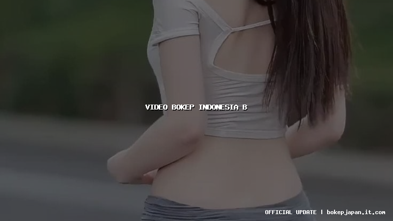 video bokep indonesia b video bokep indonesia b