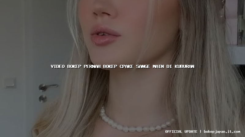 video bokep pernah bokep cpake sange main di kuburan video bokep pernah bokep cpake sange main di kuburan