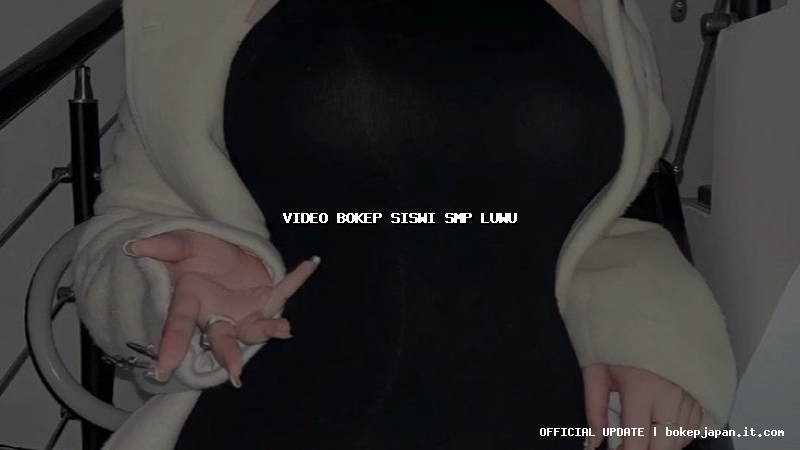 video bokep siswi smp luwu video bokep siswi smp luwu