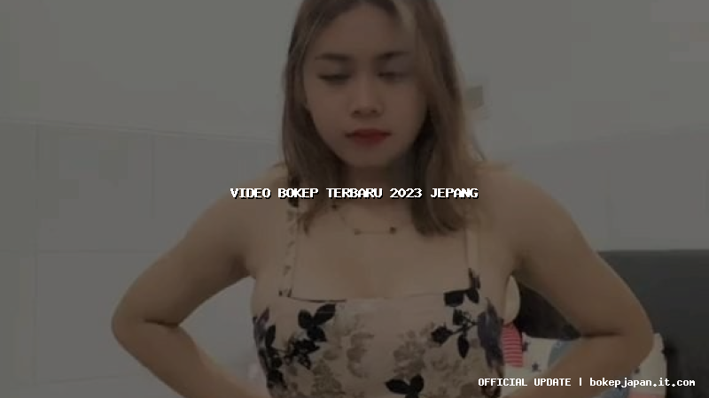 video bokep terbaru 2023 jepang video bokep terbaru 2023 jepang