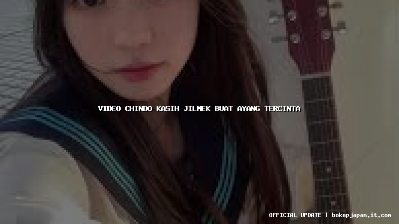 video chindo kasih jilmek buat ayang tercinta video chindo kasih jilmek buat ayang tercinta