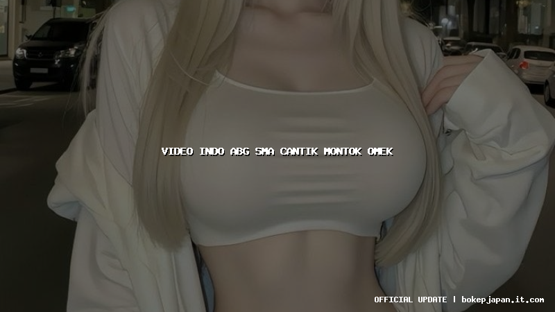 video indo abg sma cantik montok omek video indo abg sma cantik montok omek