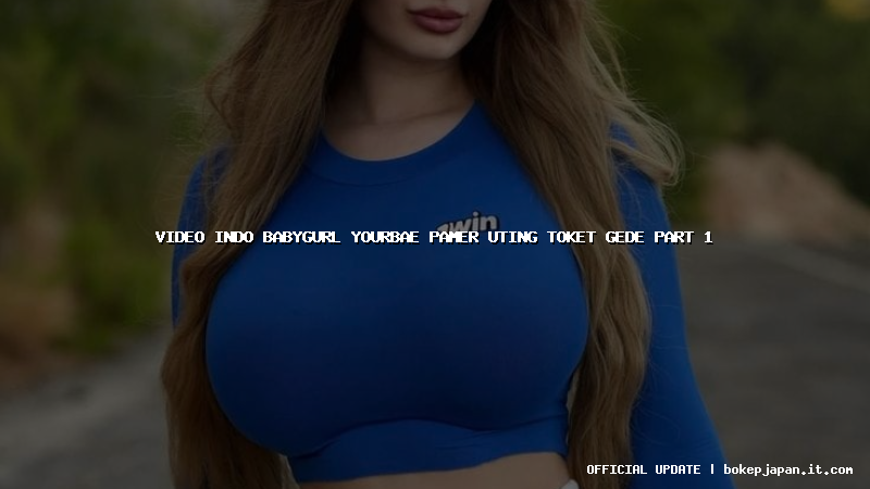 video indo babygurl yourbae pamer uting toket gede part 1