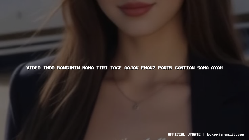 video indo bangunin mama tiri toge aajak enak2 part5 gantian sama ayah video indo bangunin mama tiri toge aajak enak2 part5 gantian sama ayah