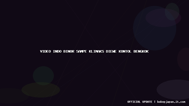 video indo binor sampe klimaks diewe kontol bengkok video indo binor sampe klimaks diewe kontol bengkok