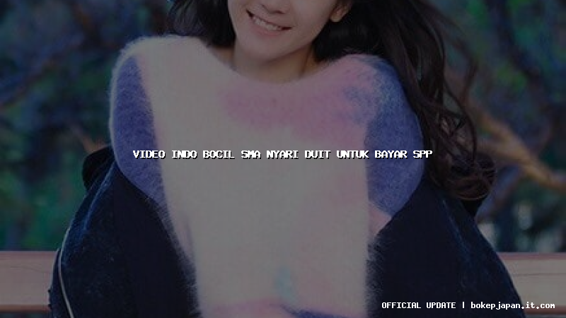 video indo bocil sma nyari duit untuk bayar spp video indo bocil sma nyari duit untuk bayar spp