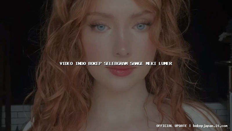 video indo bokep selebgram sange meki lumer