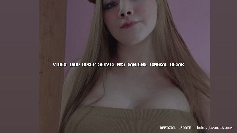 video indo bokep servis mas ganteng tongkal besar