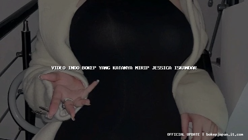 video indo bokep yang katanya mirip jessica iskandar