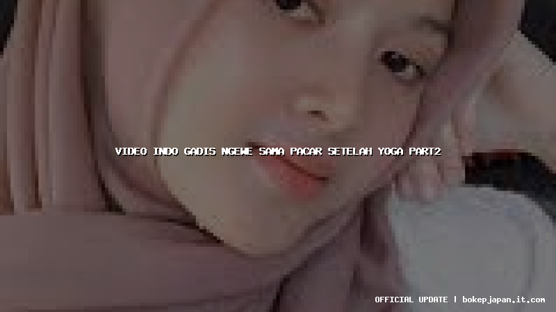 video indo gadis ngewe sama pacar setelah yoga part2 video indo gadis ngewe sama pacar setelah yoga part2