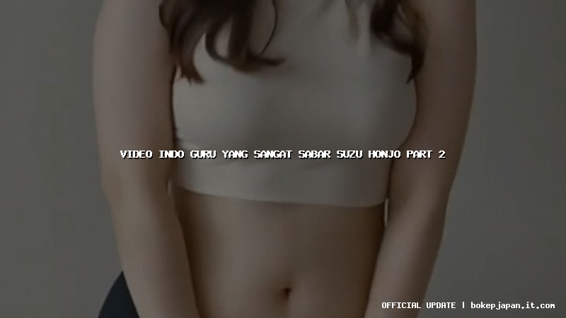 video indo guru yang sangat sabar suzu honjo part 2
