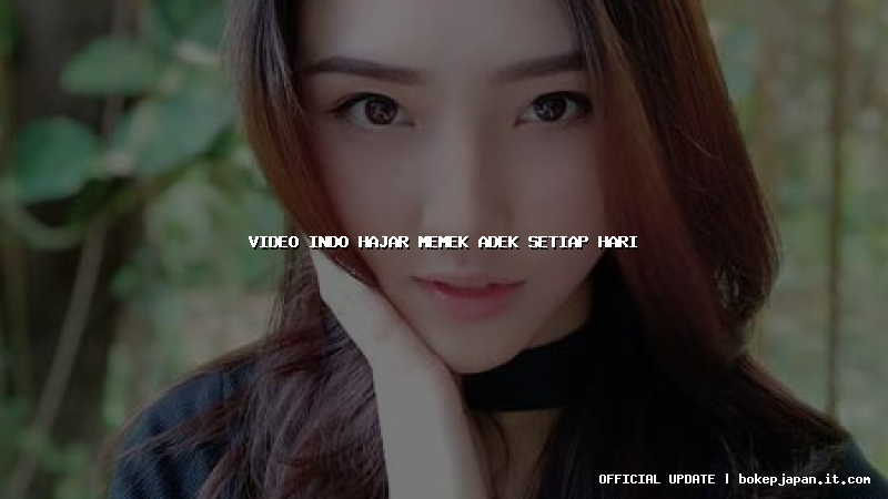 video indo hajar memek adek setiap hari