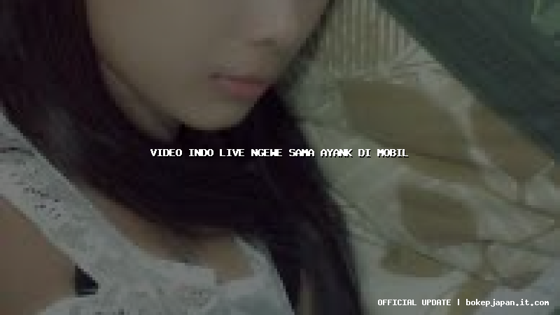 video indo live ngewe sama ayank di mobil video indo live ngewe sama ayank di mobil