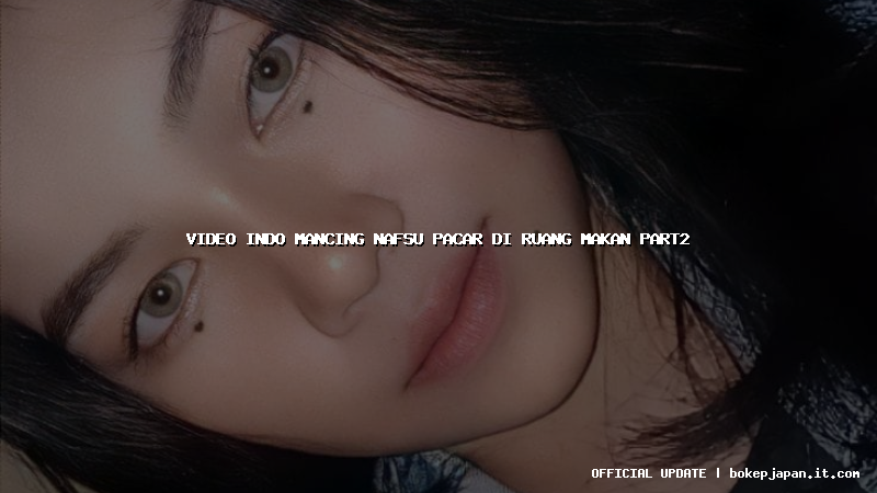 video indo mancing nafsu pacar di ruang makan part2 video indo mancing nafsu pacar di ruang makan part2