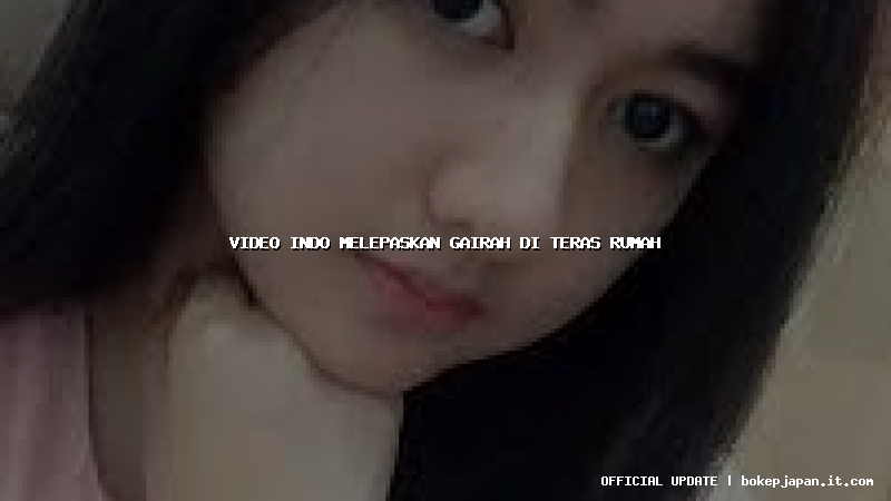 video indo melepaskan gairah di teras rumah