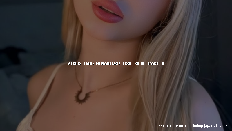 video indo menantuku toge gede part 6 video indo menantuku toge gede part 6