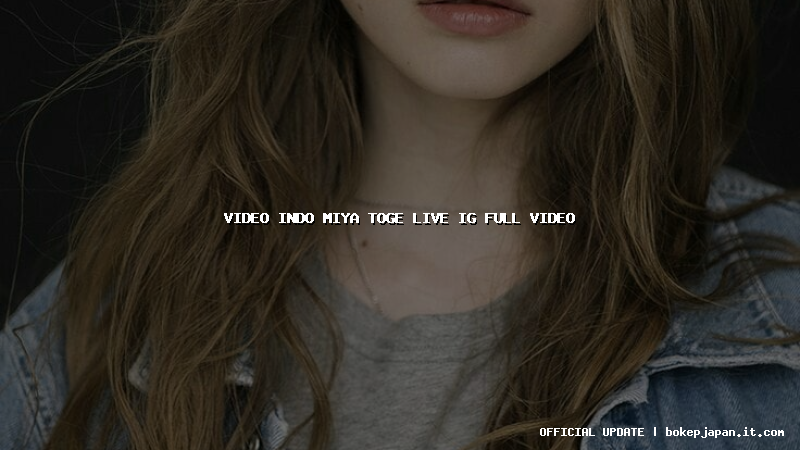 video indo miya toge live ig full video