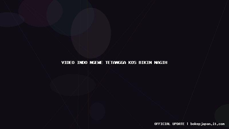 video indo ngewe tetangga kos bikin nagih