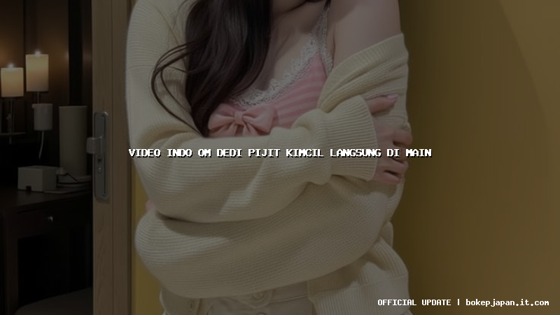 video indo om dedi pijit kimcil langsung di main