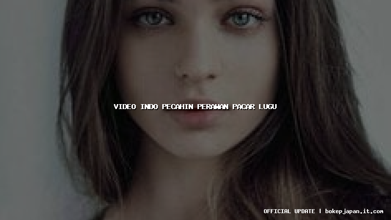 video indo pecahin perawan pacar lugu