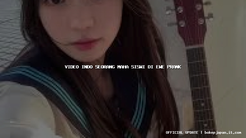 video indo seorang maha siswi di ewe prank