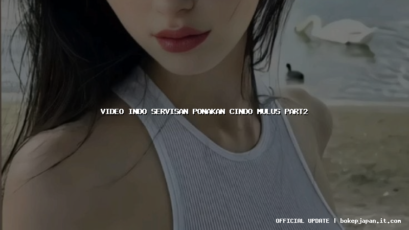 video indo servisan ponakan cindo mulus part2 video indo servisan ponakan cindo mulus part2