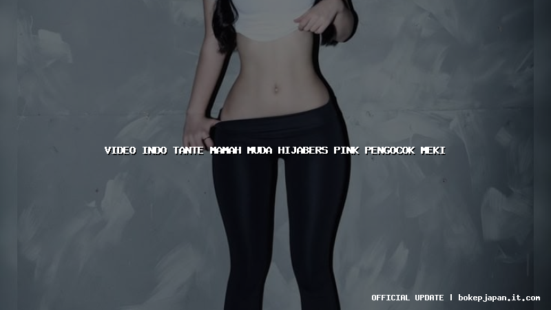 video indo tante mamah muda hijabers pink pengocok meki video indo tante mamah muda hijabers pink pengocok meki