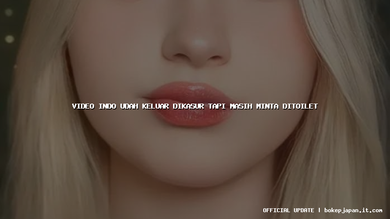 video indo udah keluar dikasur tapi masih minta ditoilet video indo udah keluar dikasur tapi masih minta ditoilet