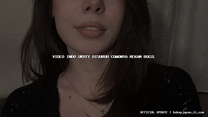 video indo ukhty disuruh cowonya rekam bugil