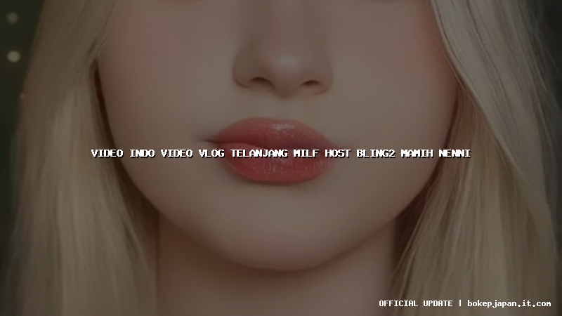 video indo video vlog telanjang milf host bling2 mamih nenni video indo video vlog telanjang milf host bling2 mamih nenni