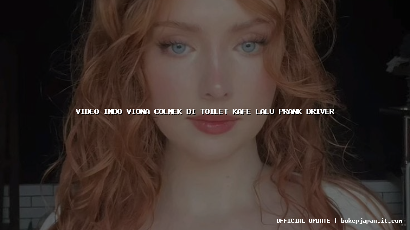 video indo viona colmek di toilet kafe lalu prank driver video indo viona colmek di toilet kafe lalu prank driver